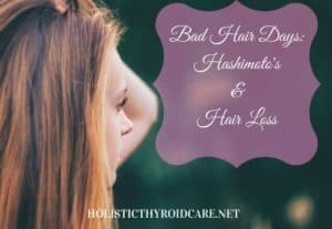 Bad Hair Days: Hashimoto’s & Hair Loss